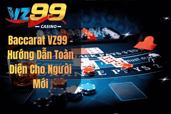 Baccarat VZ99 – Hướng Dẫn Toàn Diện Cho Người Mới