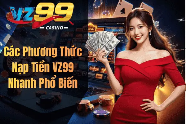 Các Phương Thức Nạp Tiền VZ99 Nhanh Phổ Biến
