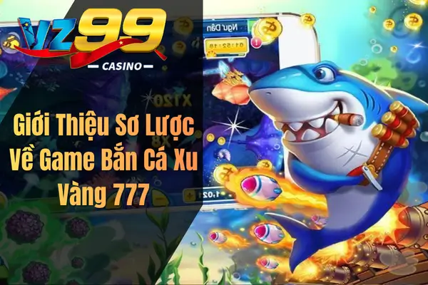 Giới Thiệu Sơ Lược Về Game Bắn Cá Xu Vàng 777