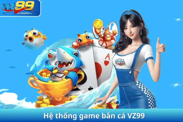 Hệ thống game bắn cá VZ99
