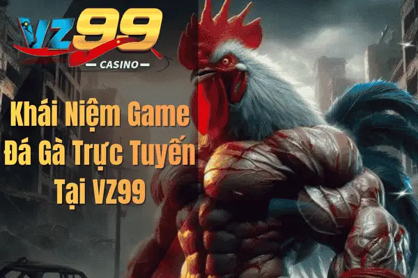Khái Niệm Game Đá Gà Trực Tuyến Tại VZ99