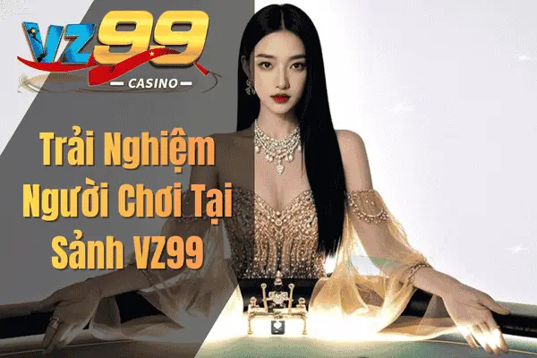 Trải Nghiệm Người Chơi Tại Sảnh VZ99