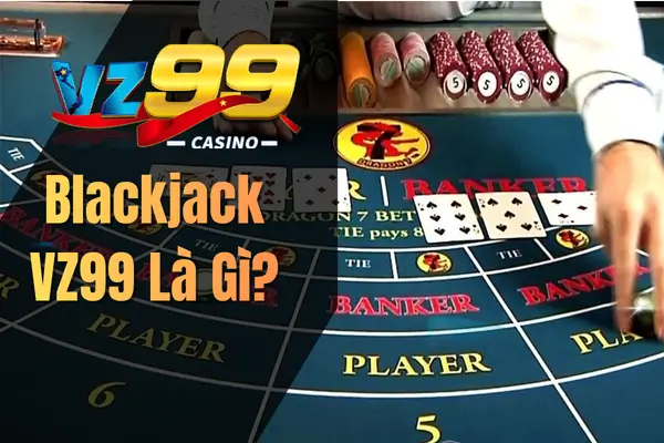 Blackjack VZ99 Là Gì?